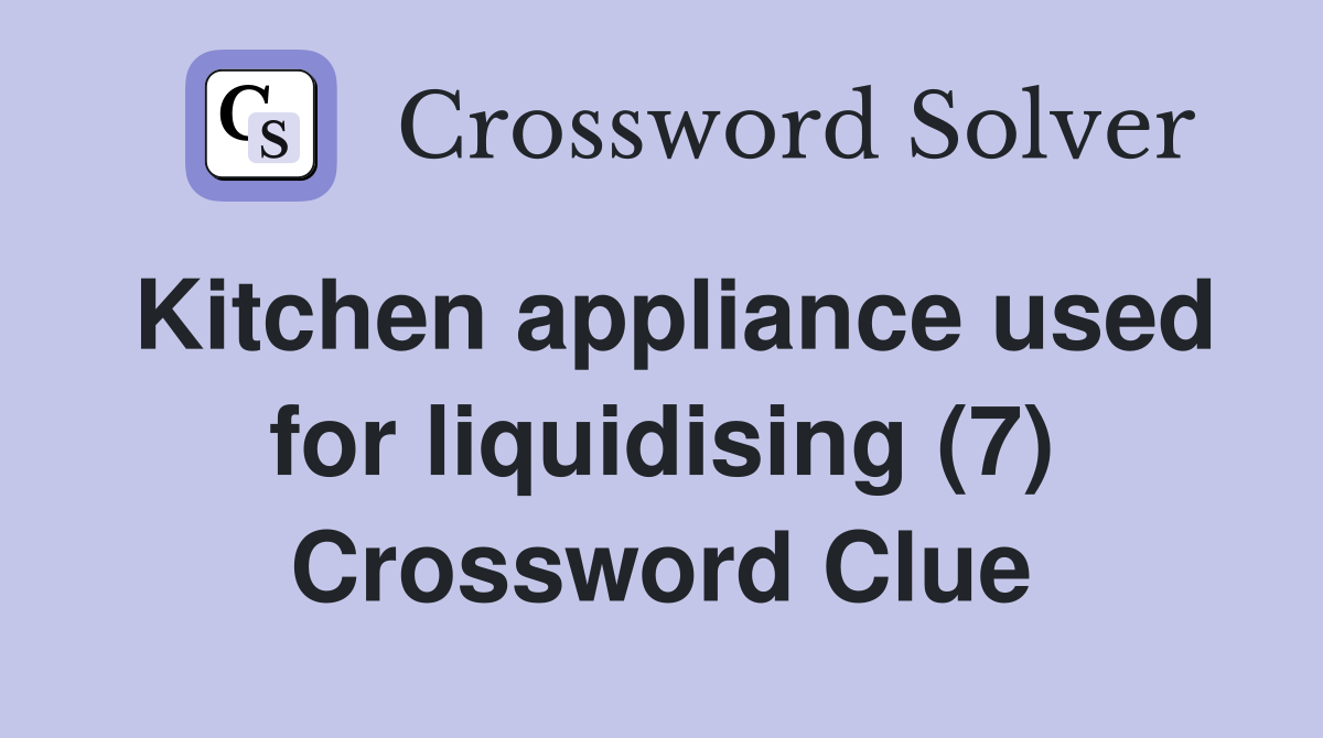 Kitchen appliance used for liquidising (7) Crossword Clue