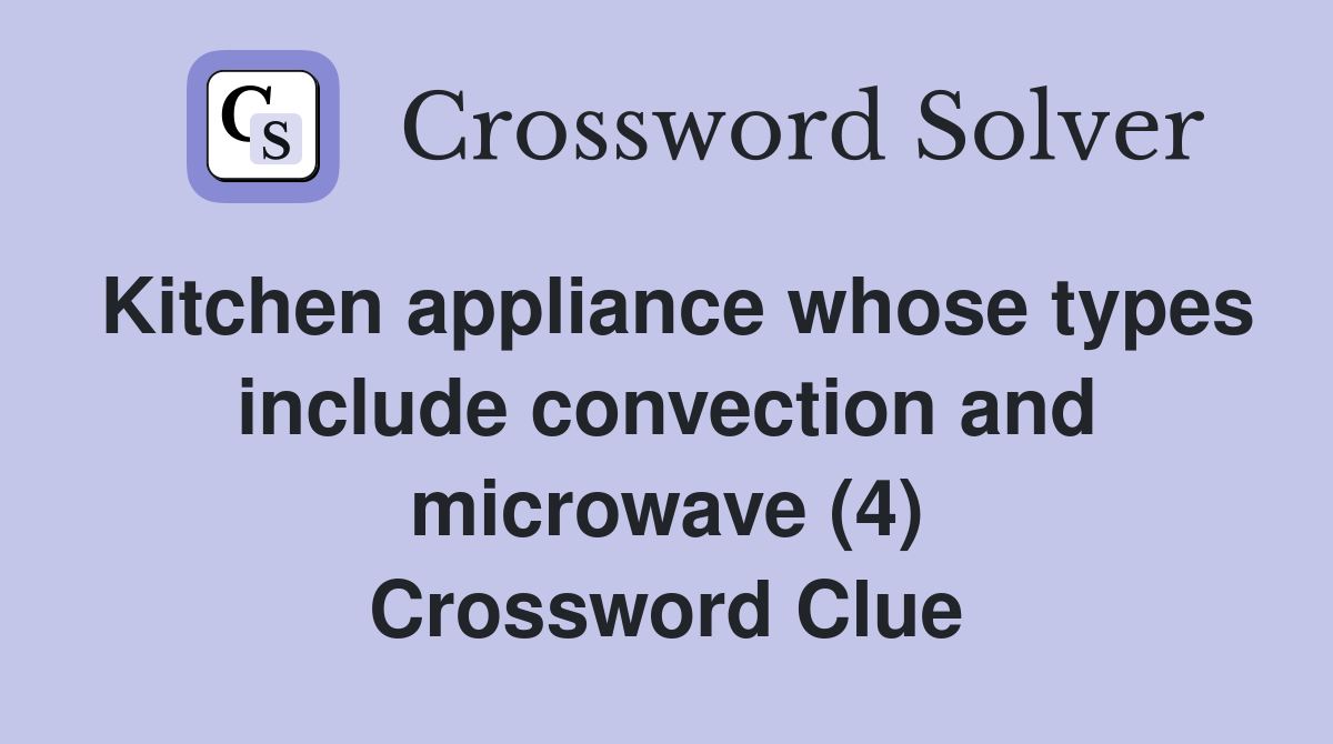 Kitchen appliance whose types include convection and microwave (4) Crossword Clue