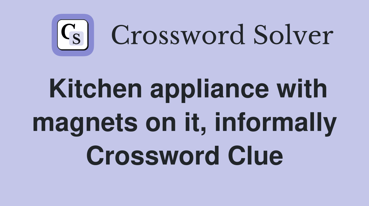 Kitchen appliance with magnets on it, informally Crossword Clue