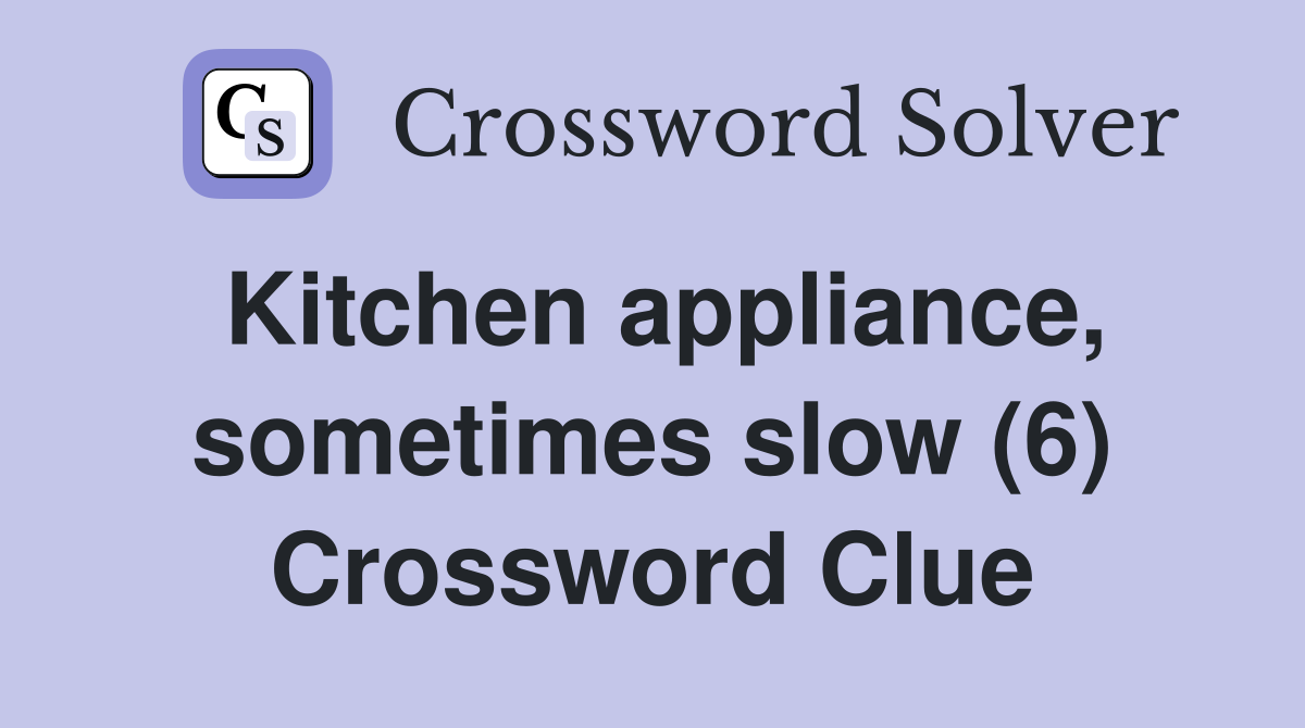 Kitchen appliance, sometimes slow (6) Crossword Clue