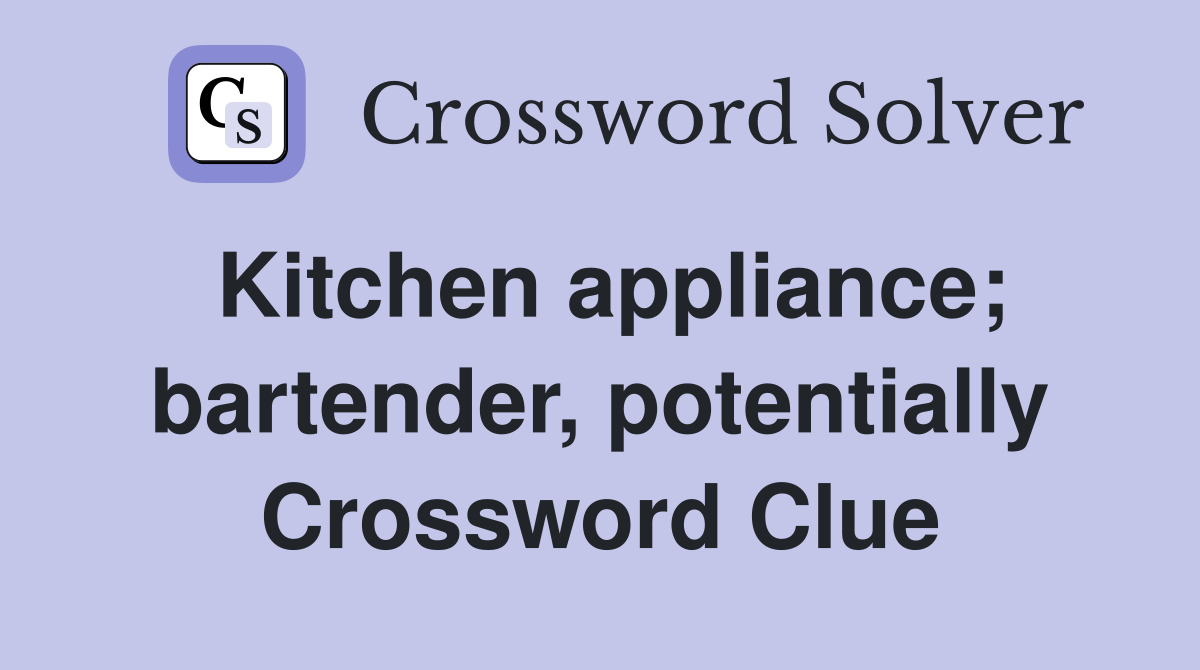 Kitchen appliance; bartender, potentially Crossword Clue