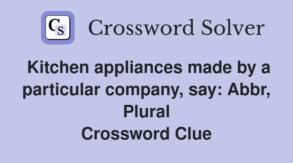 Kitchen appliances made by a particular company, say: Abbr, Plural Crossword Clue