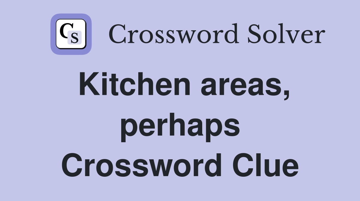 Kitchen areas, perhaps Crossword Clue