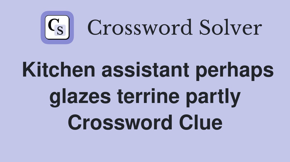 Kitchen assistant perhaps glazes terrine partly Crossword Clue