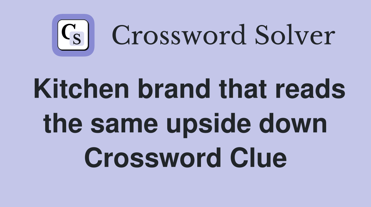 Kitchen brand that reads the same upside down Crossword Clue