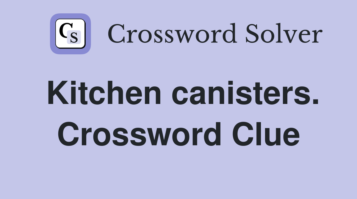 Kitchen canisters. Crossword Clue