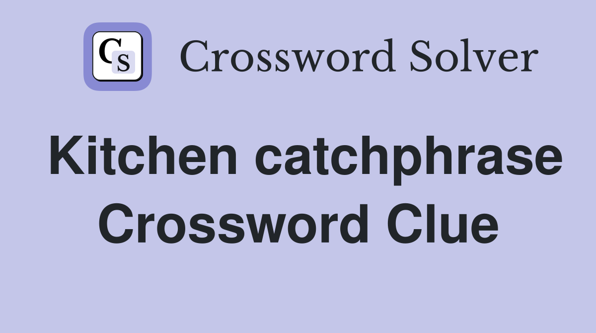 Kitchen catchphrase Crossword Clue