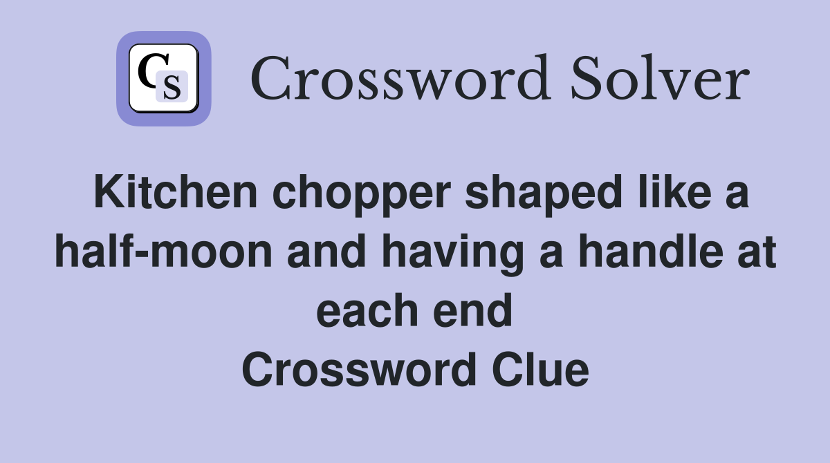 Kitchen chopper shaped like a half-moon and having a handle at each end Crossword Clue