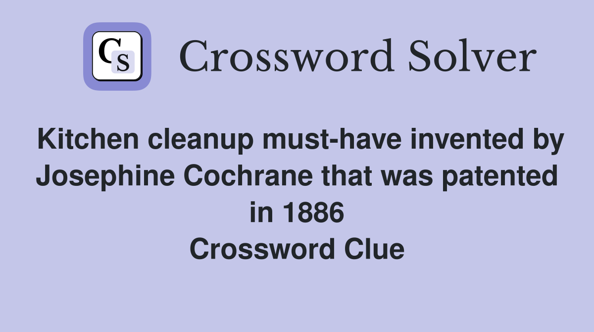 Kitchen cleanup must-have invented by Josephine Cochrane that was patented in 1886 Crossword Clue
