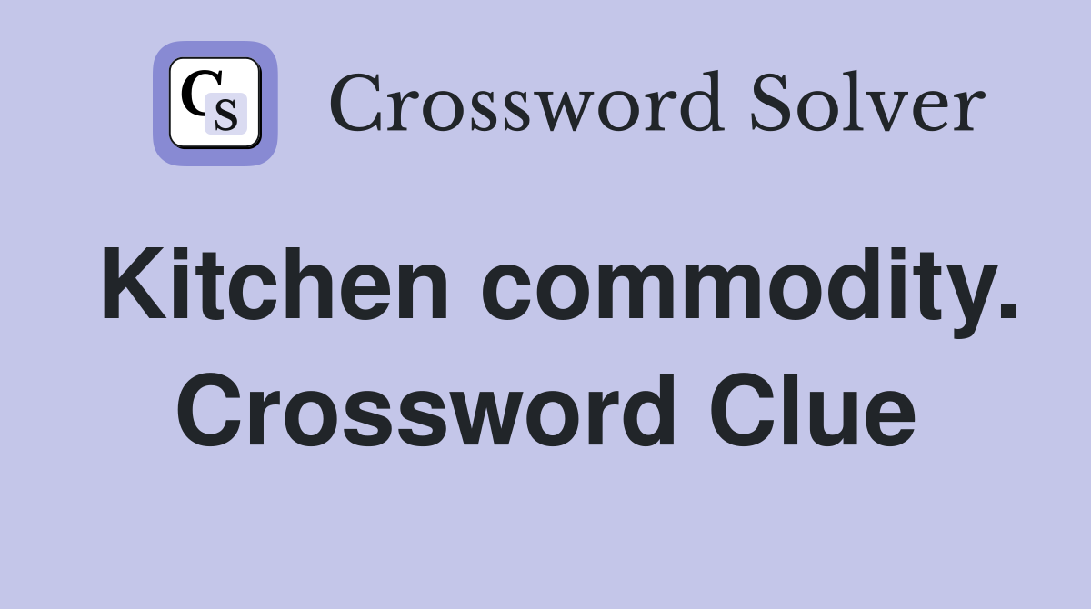 Kitchen commodity. Crossword Clue