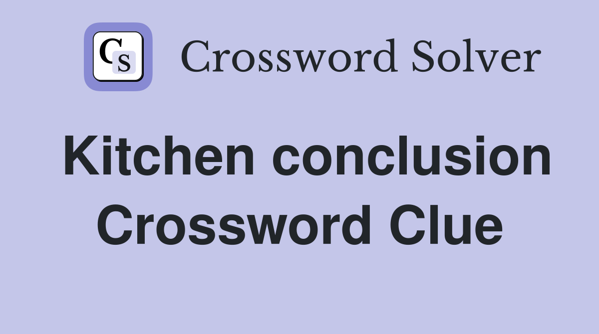Kitchen conclusion Crossword Clue
