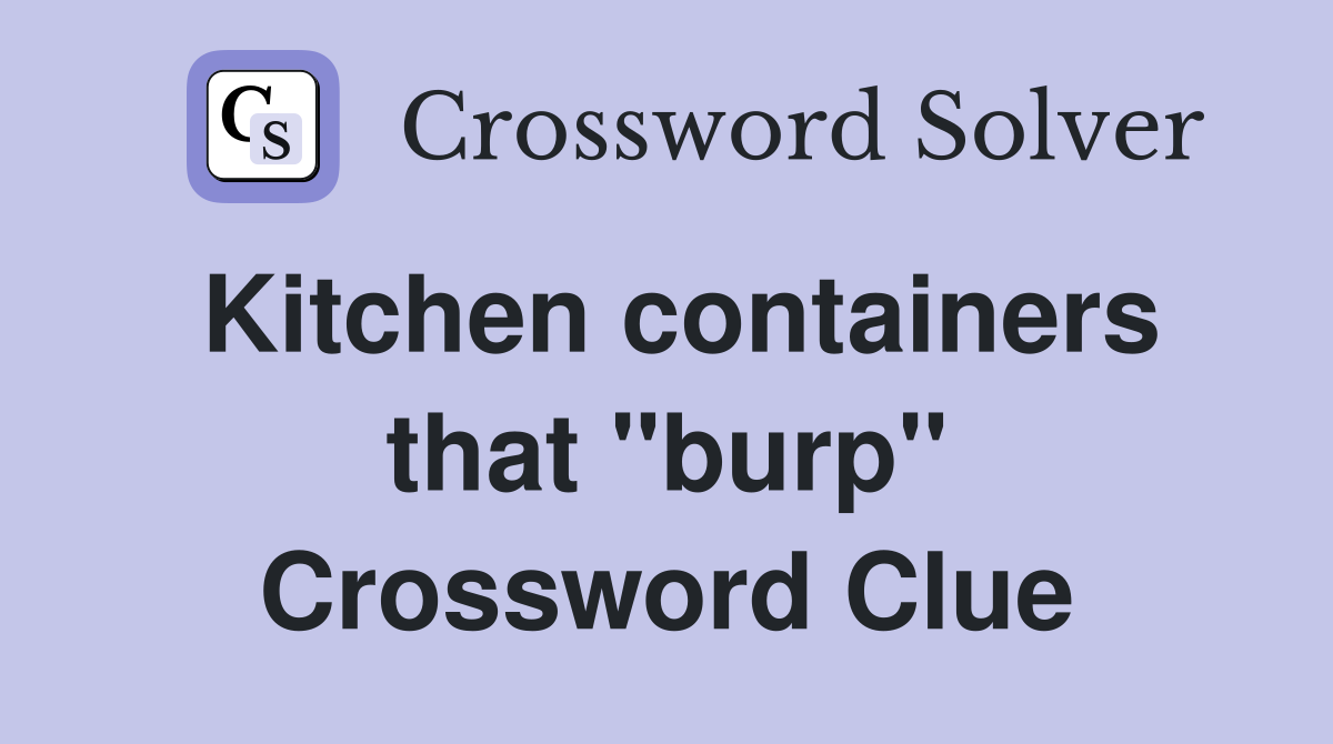 Kitchen containers that ''burp'' Crossword Clue