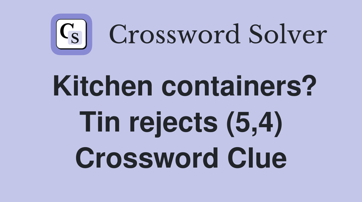 Kitchen containers? Tin rejects (5,4) Crossword Clue