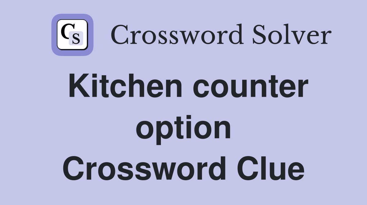 Kitchen counter option Crossword Clue