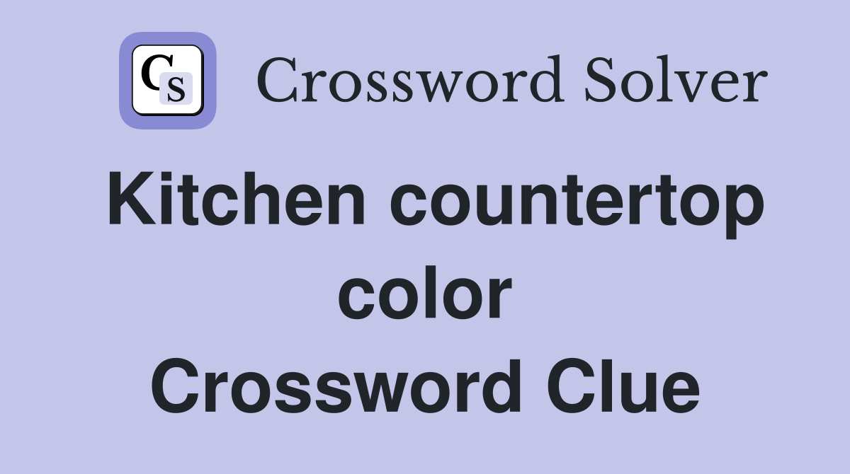 Kitchen countertop color Crossword Clue