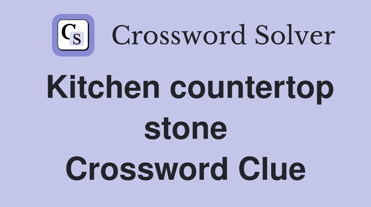 Kitchen countertop stone Crossword Clue