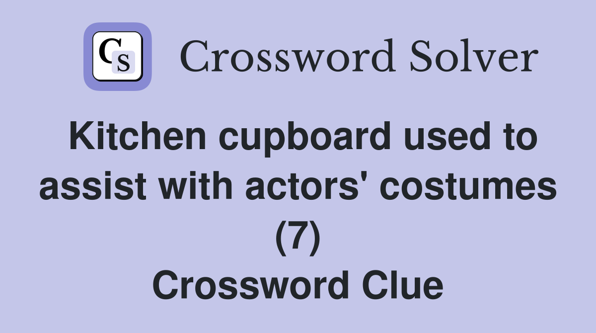 Kitchen cupboard used to assist with actors' costumes (7) Crossword Clue