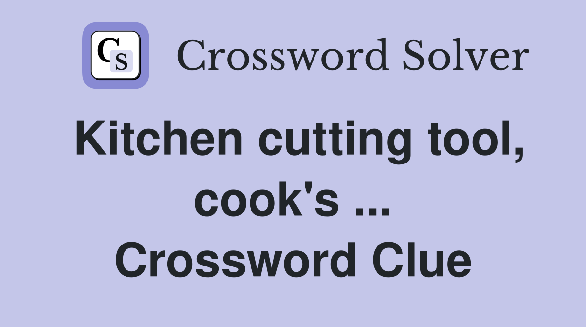 Kitchen cutting tool, cook's ... Crossword Clue