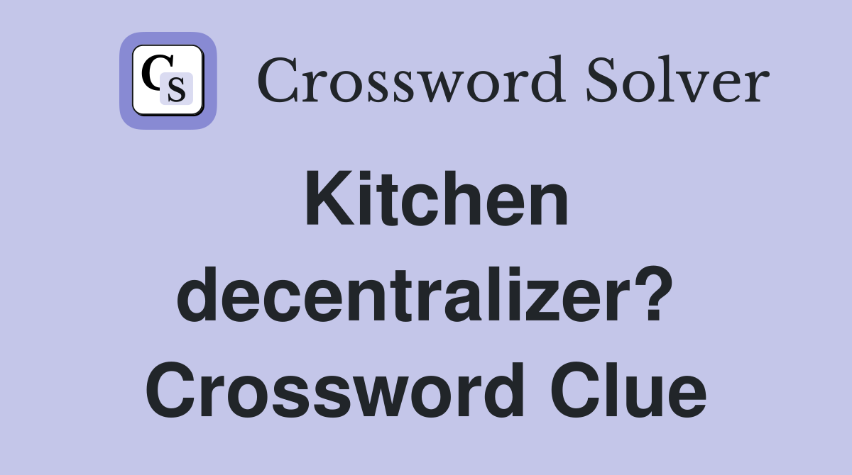 Kitchen decentralizer? Crossword Clue