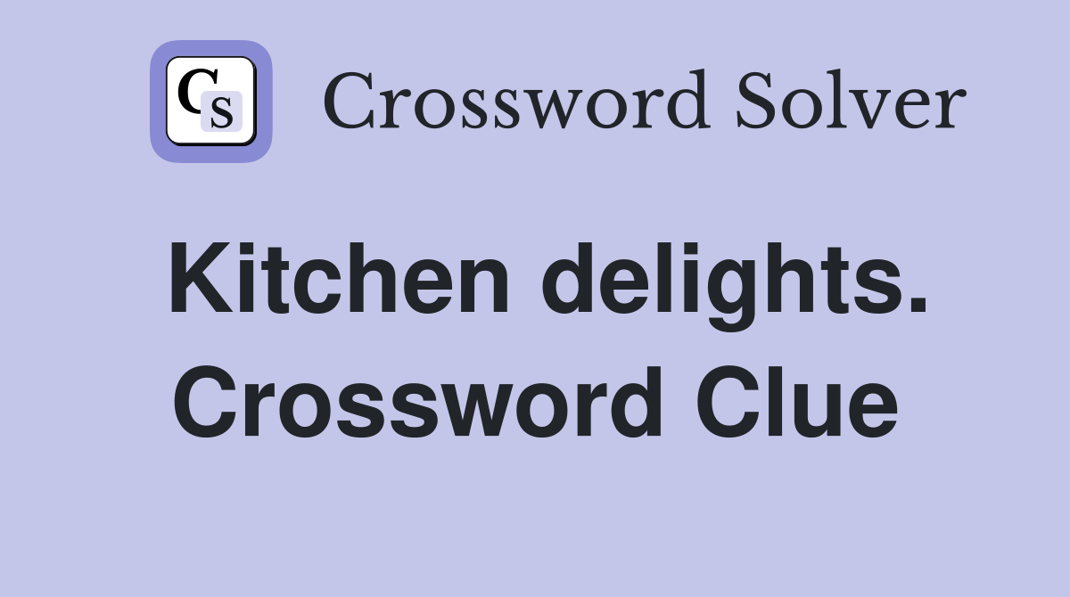 Kitchen delights. Crossword Clue