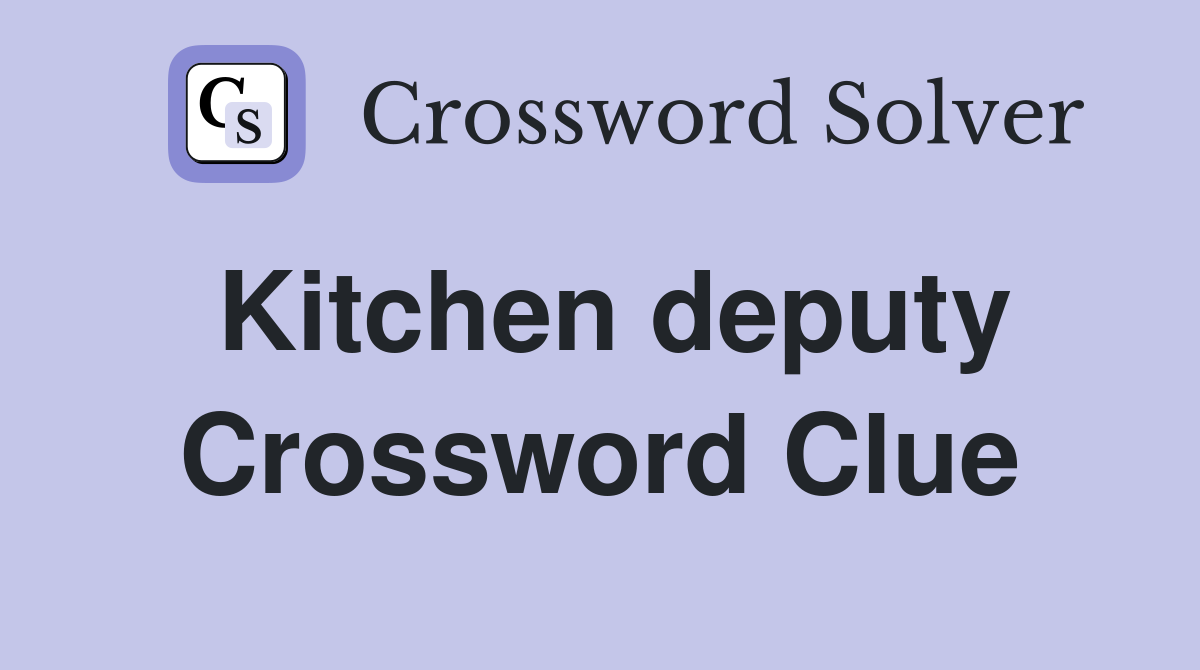 Kitchen deputy Crossword Clue