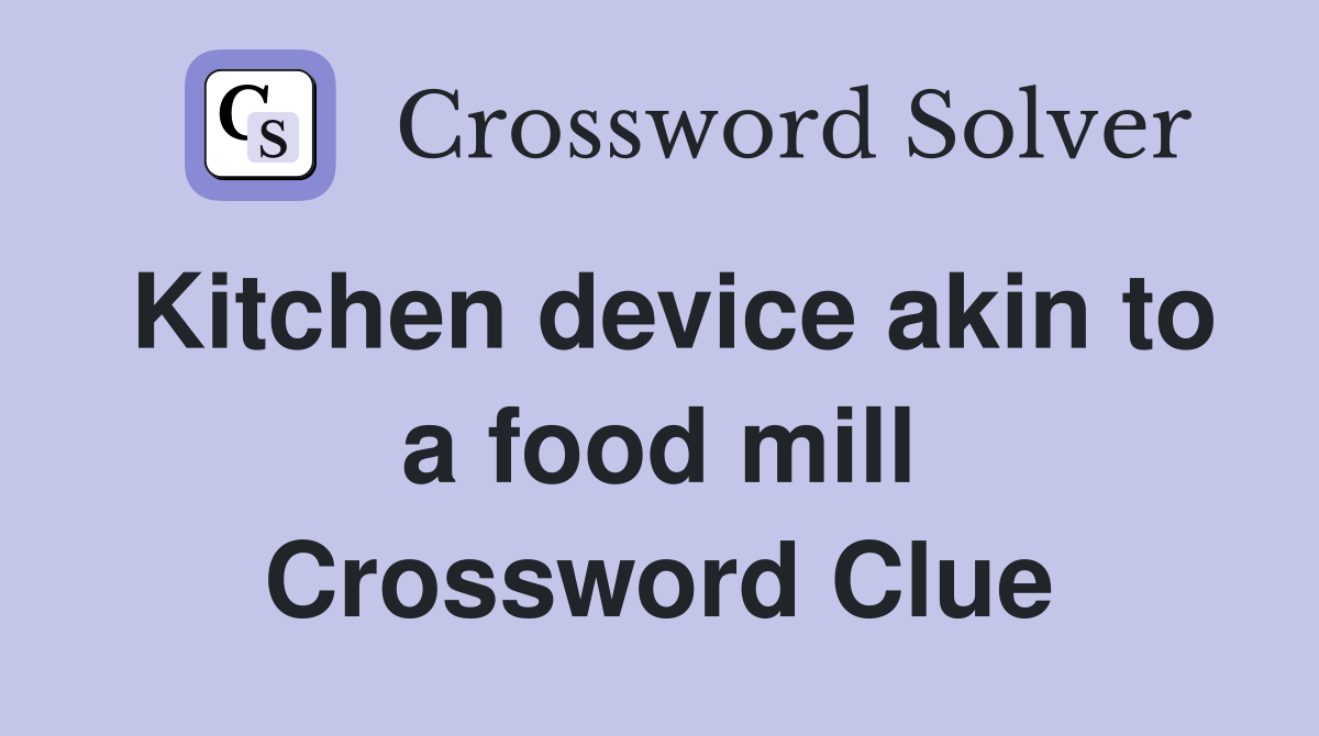 Kitchen device akin to a food mill Crossword Clue