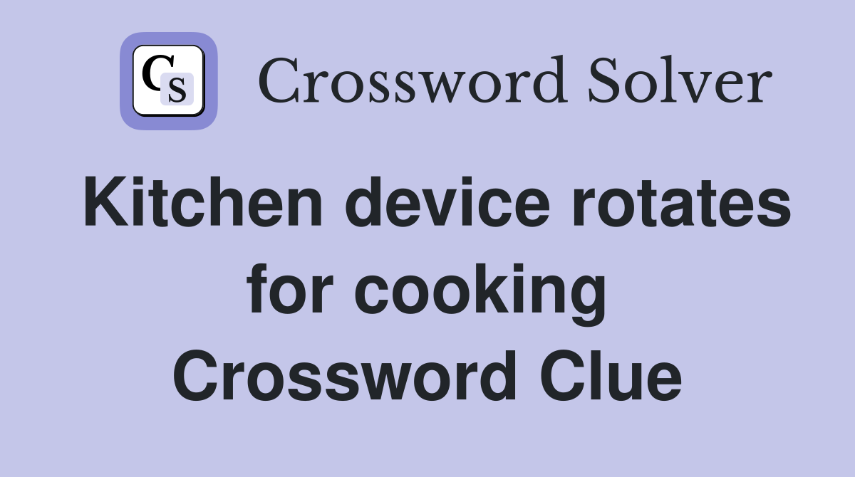 Kitchen device rotates for cooking Crossword Clue