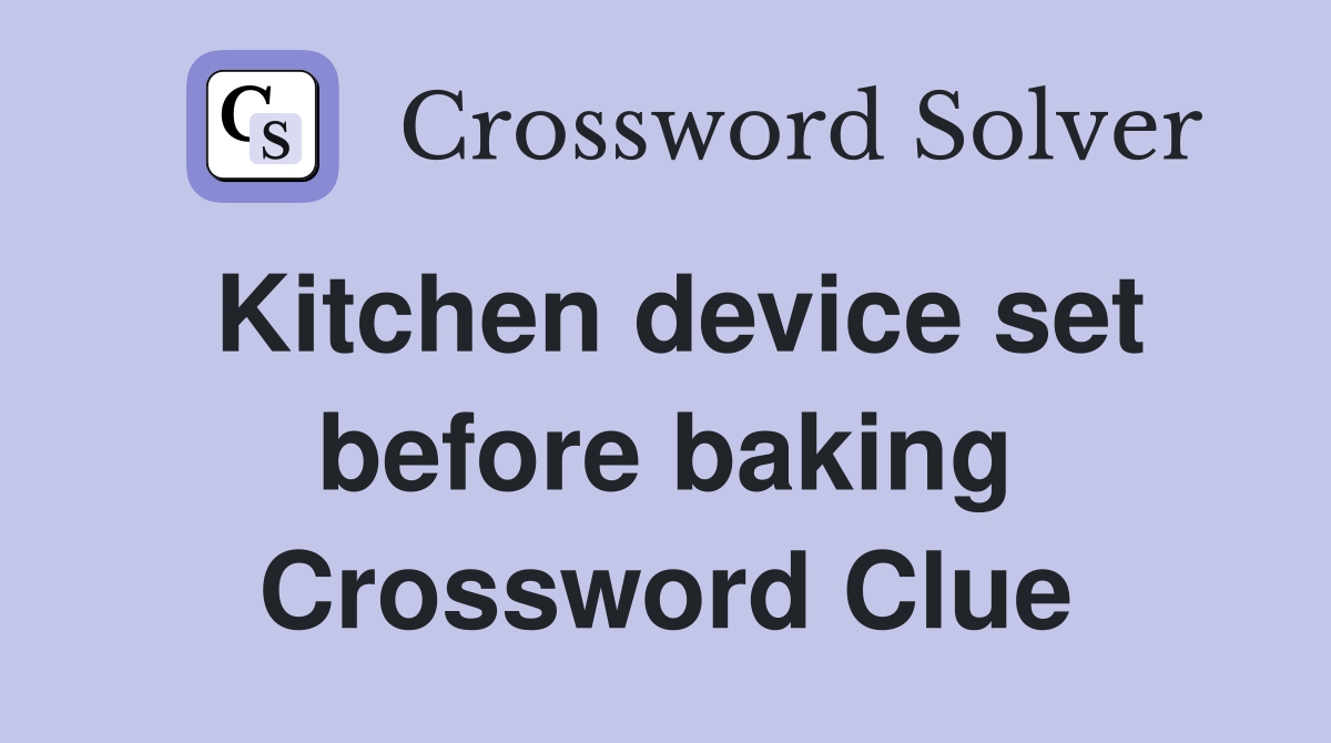 Kitchen device set before baking Crossword Clue