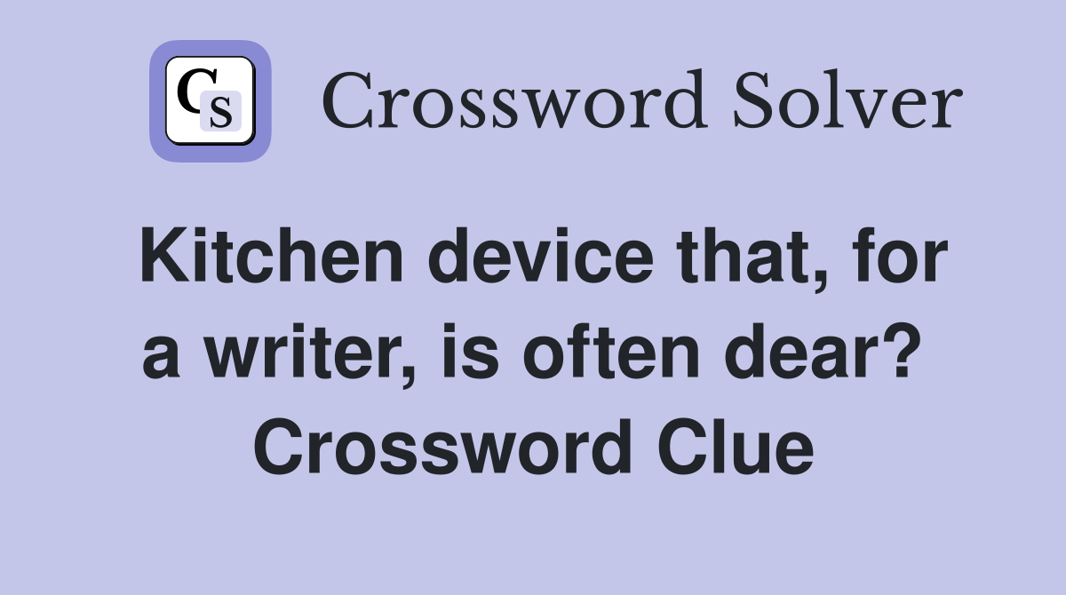 Kitchen device that, for a writer, is often dear? Crossword Clue