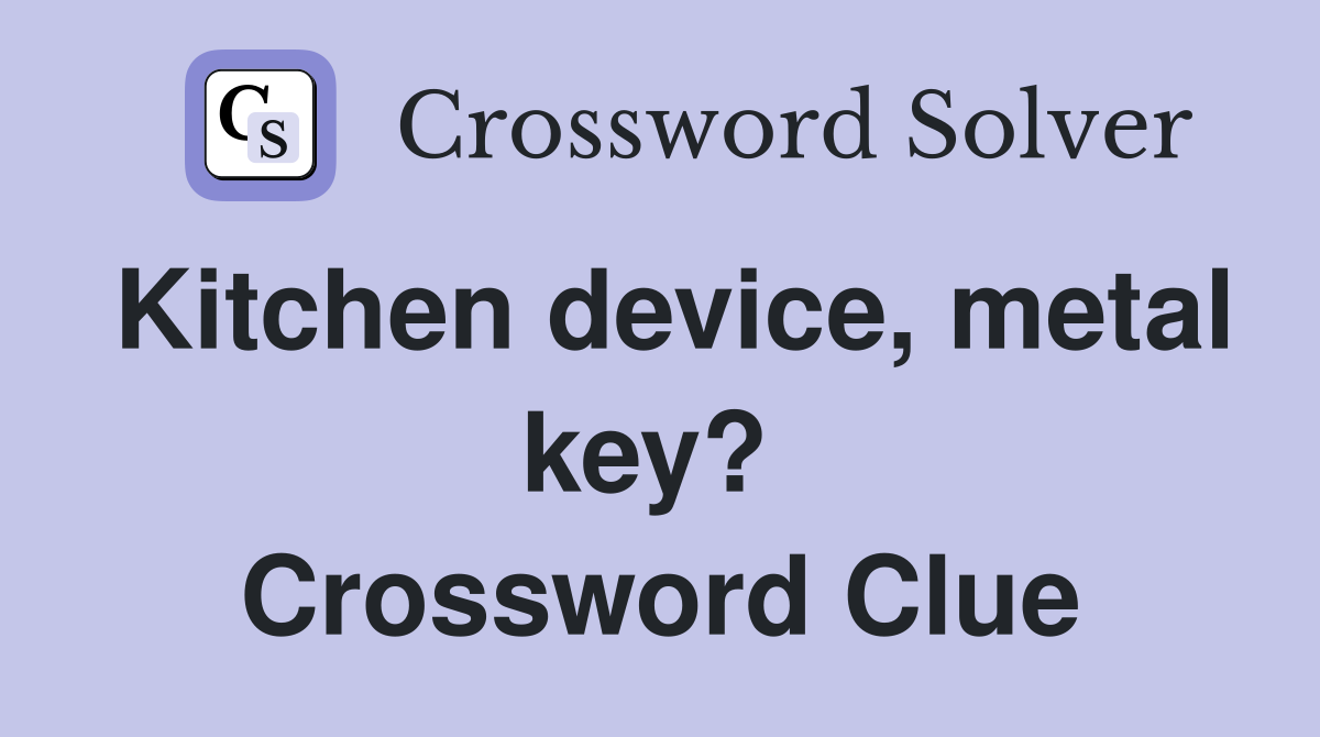 Kitchen device, metal key?  Crossword Clue