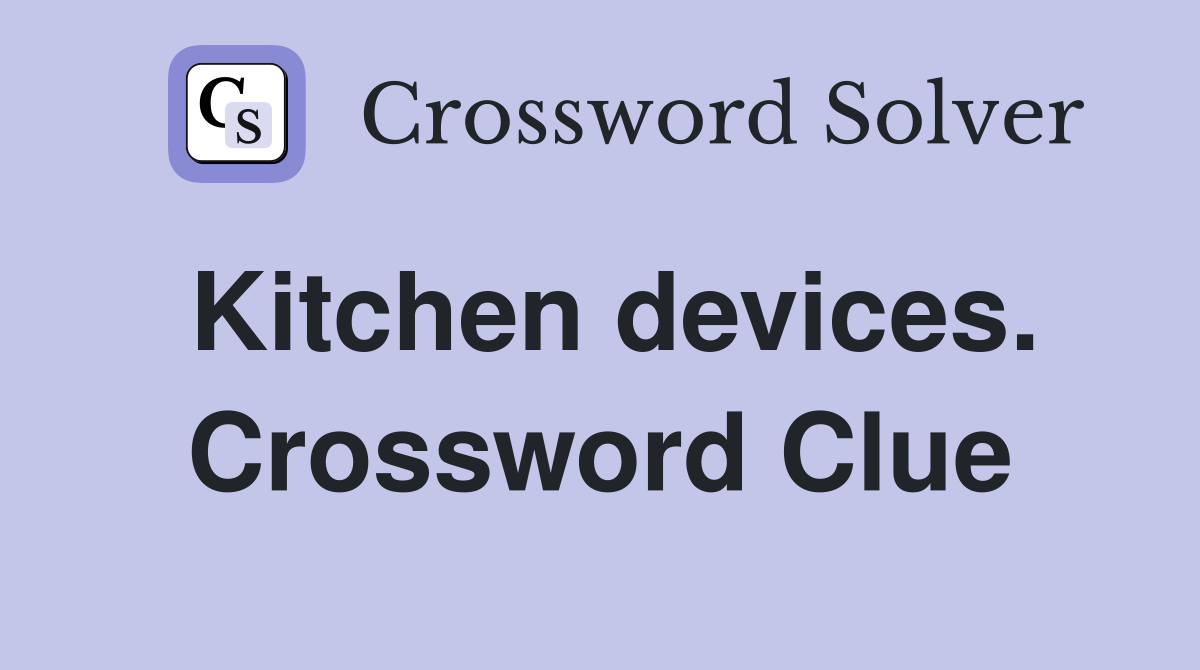 Kitchen devices. Crossword Clue