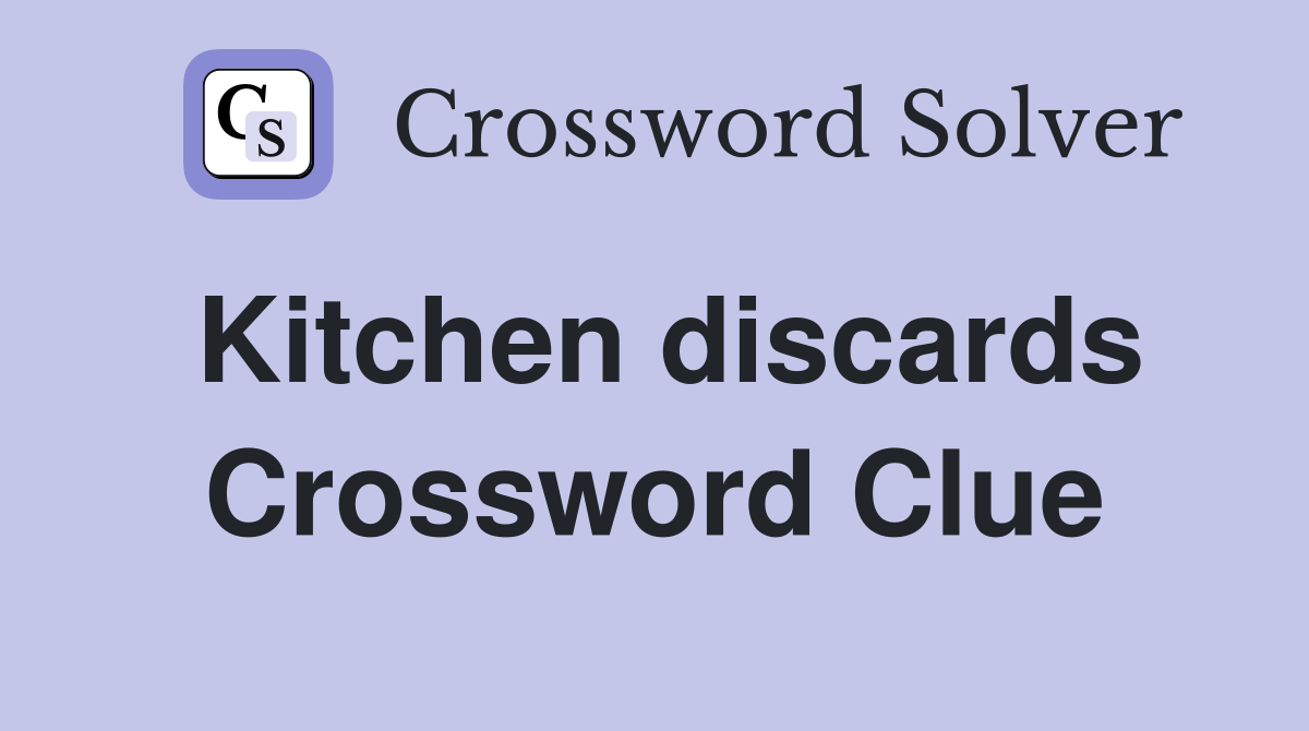 Kitchen discards Crossword Clue