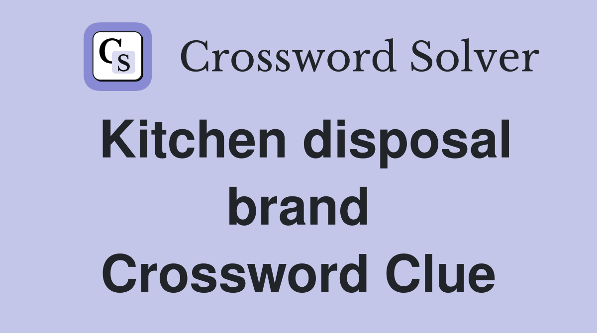 Kitchen disposal brand Crossword Clue