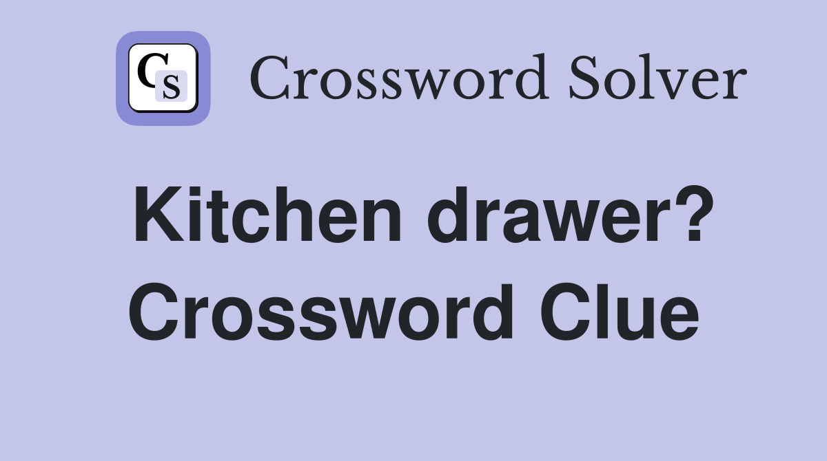 Kitchen drawer? Crossword Clue