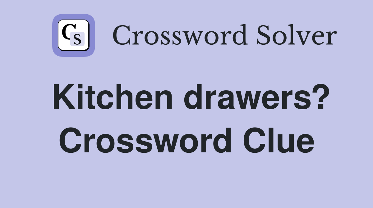 Kitchen drawers? Crossword Clue