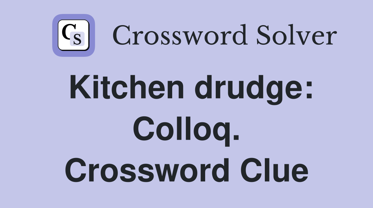 Kitchen drudge: Colloq. Crossword Clue