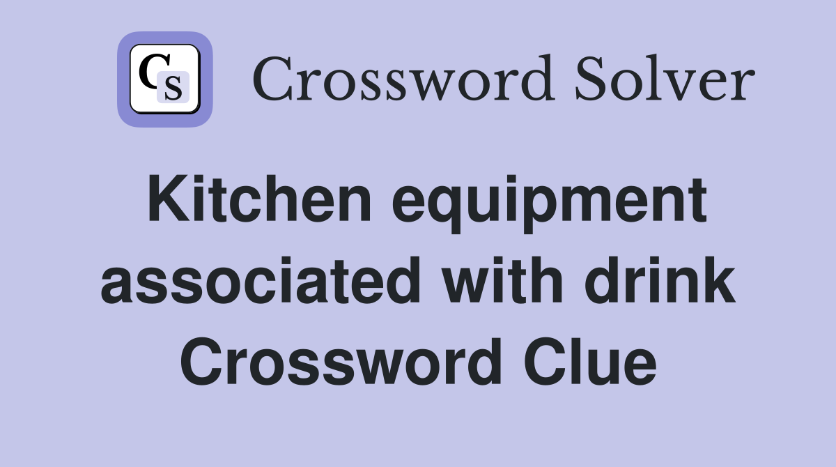Kitchen equipment associated with drink Crossword Clue