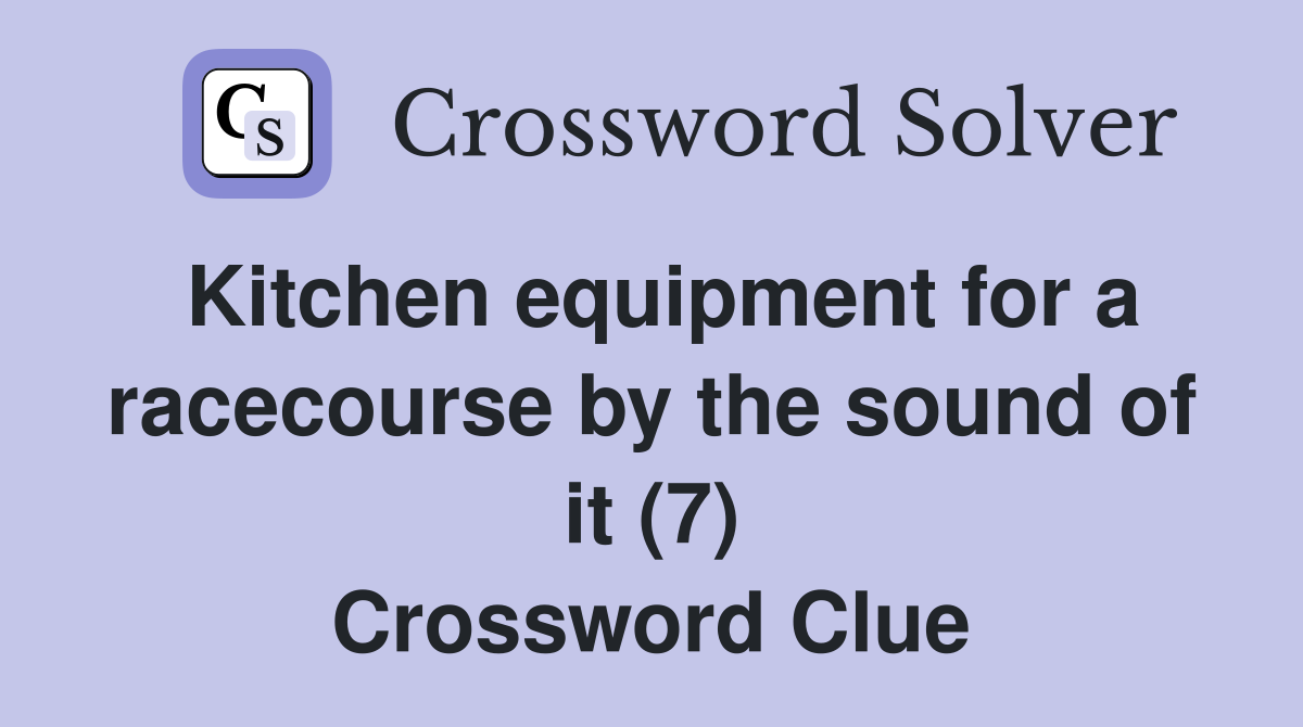 Kitchen equipment for a racecourse by the sound of it (7) Crossword Clue