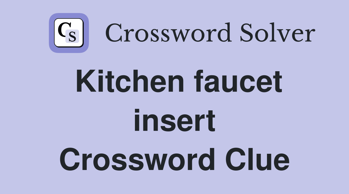 Kitchen faucet insert Crossword Clue