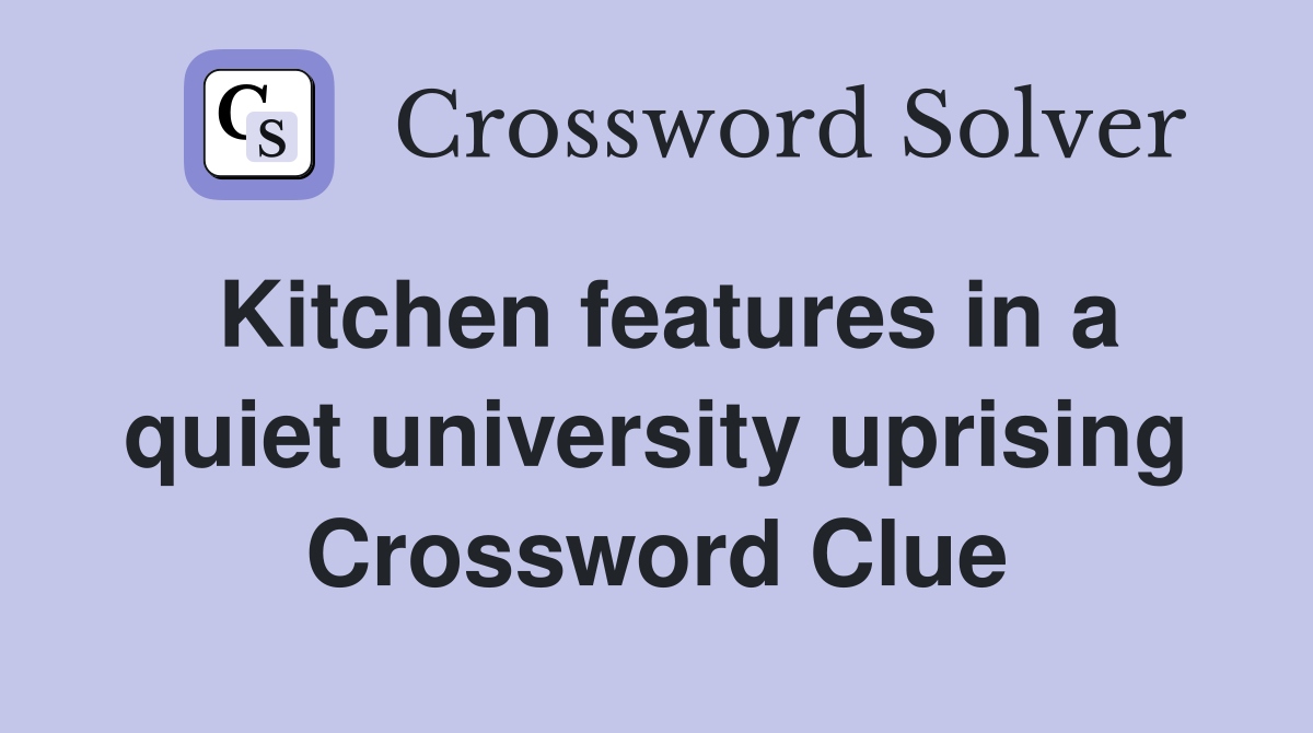 Kitchen features in a quiet university uprising Crossword Clue