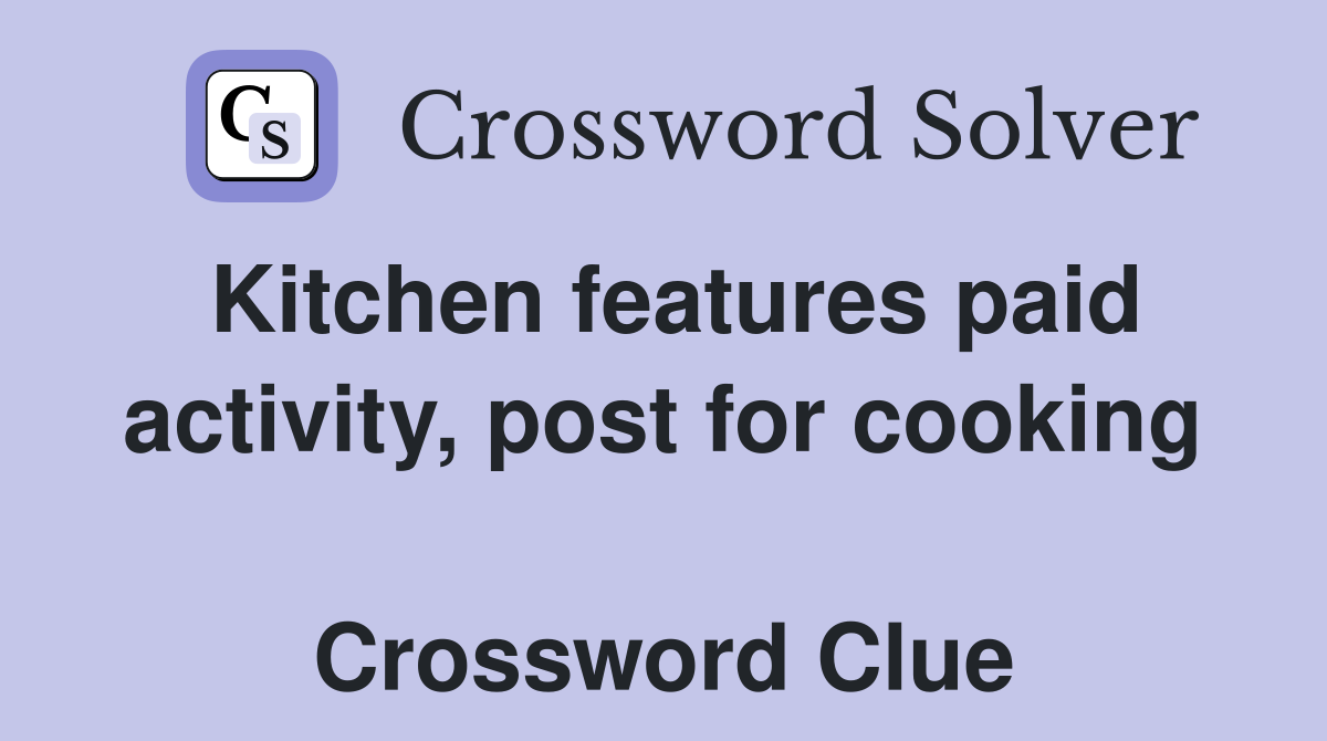 Kitchen features paid activity, post for cooking  Crossword Clue