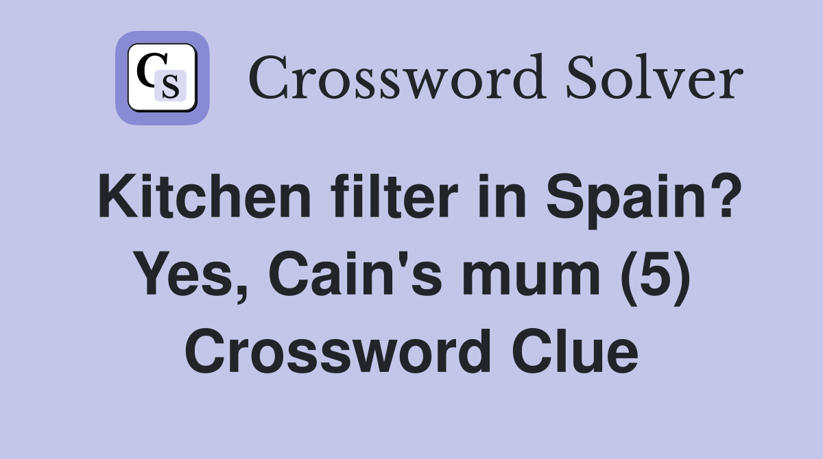 Kitchen filter in Spain? Yes, Cain's mum (5) Crossword Clue