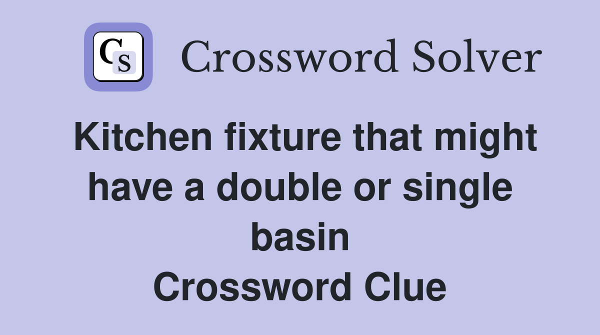 Kitchen fixture that might have a double or single basin Crossword Clue