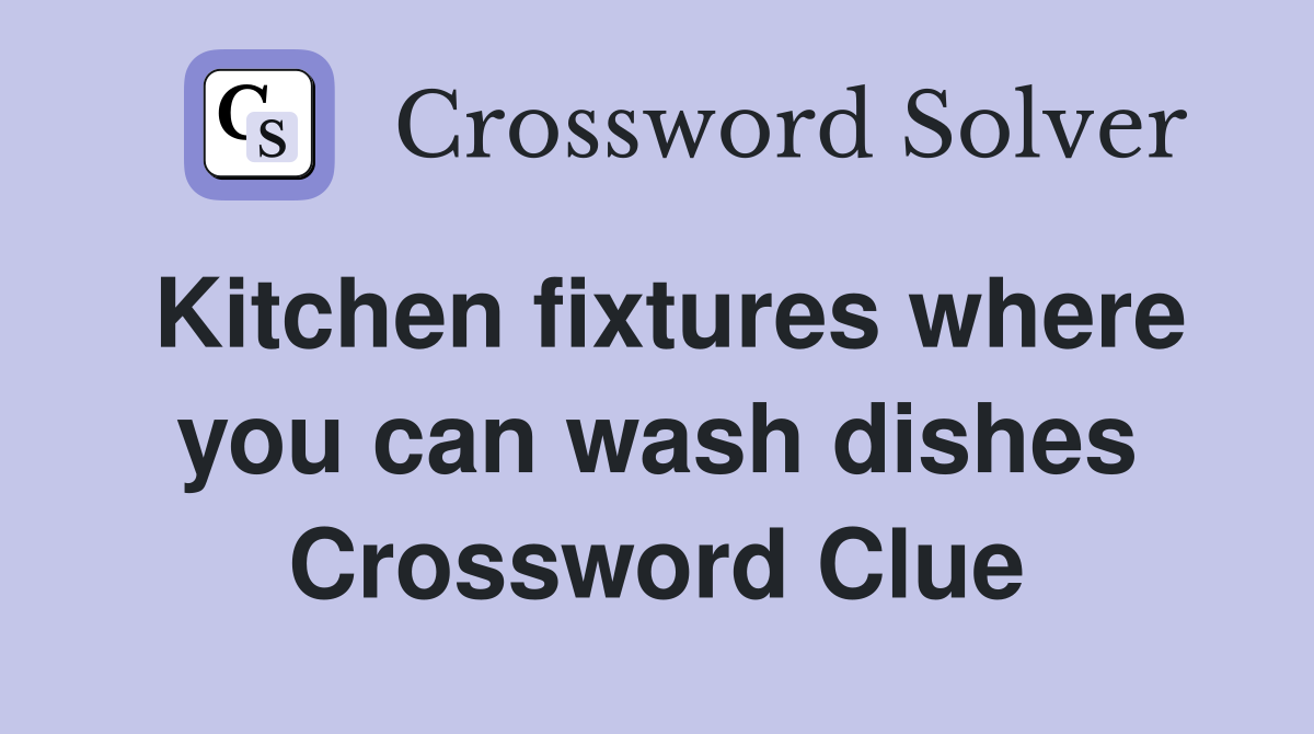 Kitchen fixtures where you can wash dishes Crossword Clue
