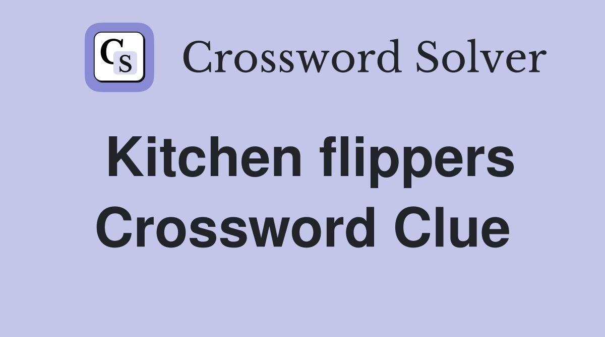 Kitchen flippers Crossword Clue