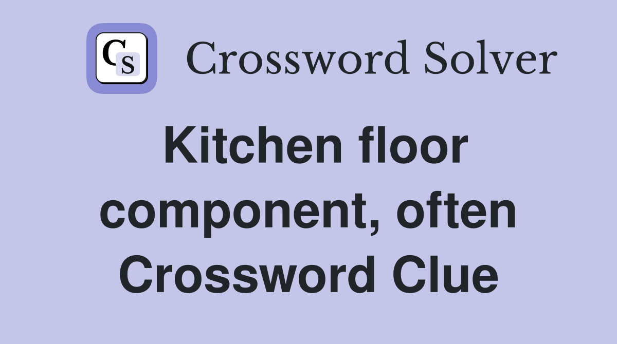 Kitchen floor component, often Crossword Clue