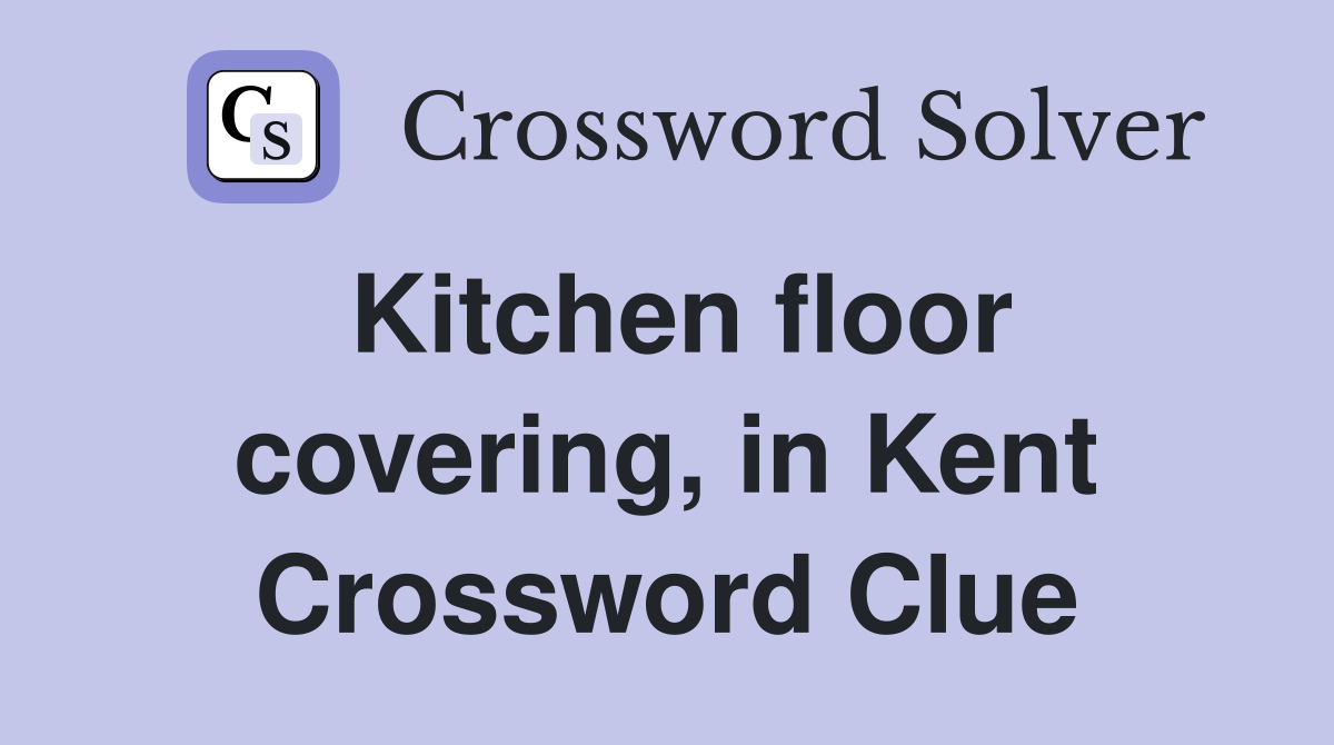 Kitchen floor covering, in Kent Crossword Clue