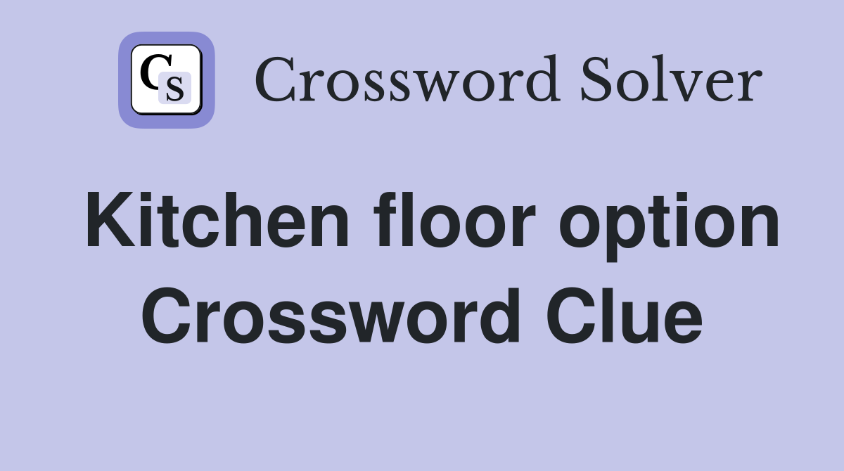 Kitchen floor option Crossword Clue
