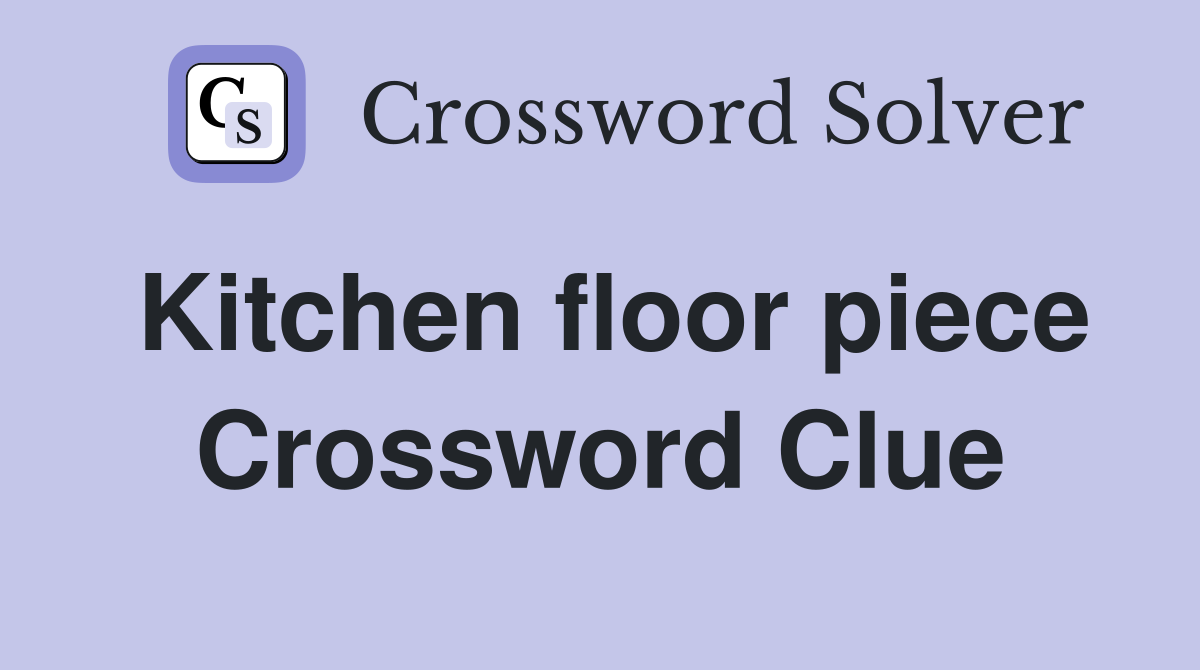 Kitchen floor piece Crossword Clue