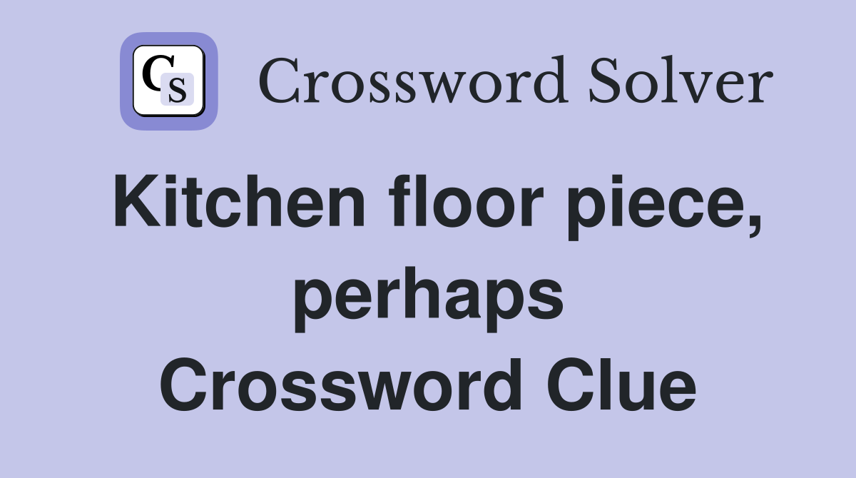 Kitchen floor piece, perhaps Crossword Clue